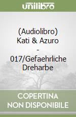 (Audiolibro) Kati & Azuro - 017/Gefaehrliche Dreharbe libro