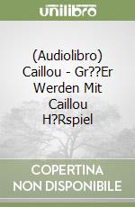 (Audiolibro) Caillou - Gr??Er Werden Mit Caillou H?Rspiel libro