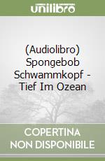 (Audiolibro) Spongebob Schwammkopf - Tief Im Ozean