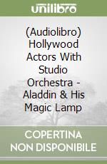 (Audiolibro) Hollywood Actors With Studio Orchestra - Aladdin & His Magic Lamp libro