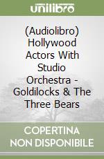 (Audiolibro) Hollywood Actors With Studio Orchestra - Goldilocks & The Three Bears libro