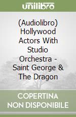 (Audiolibro) Hollywood Actors With Studio Orchestra - Saint George & The Dragon libro