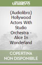 (Audiolibro) Hollywood Actors With Studio Orchestra - Alice In Wonderland libro