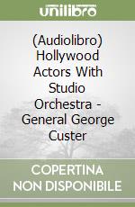 (Audiolibro) Hollywood Actors With Studio Orchestra - General George Custer libro