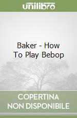 Baker - How To Play Bebop libro