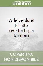 W le verdure! Ricette divertenti per bambini libro
