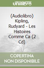 (Audiolibro) Kipling, Rudyard - Les Histoires Comme Ca (2 Cd) libro