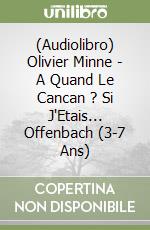 (Audiolibro) Olivier Minne - A Quand Le Cancan ? Si J'Etais... Offenbach (3-7 Ans) libro