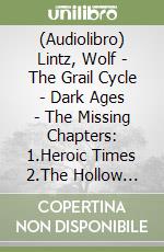 (Audiolibro) Lintz, Wolf - The Grail Cycle - Dark Ages - The Missing Chapters: 1.Heroic Times 2.The Hollow Earth 3.Dark Ages (1 libro