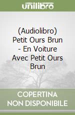 (Audiolibro) Petit Ours Brun - En Voiture Avec Petit Ours Brun libro