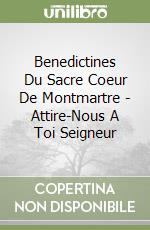 Benedictines Du Sacre Coeur De Montmartre - Attire-Nous A Toi Seigneur libro