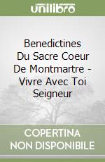 Benedictines Du Sacre Coeur De Montmartre - Vivre Avec Toi Seigneur libro