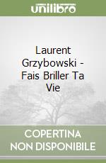 Laurent Grzybowski - Fais Briller Ta Vie libro