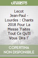 Lecot Jean-Paul - Lourdes : Chants 2018 Pour La Messe 'Faites Tout Ce Qu'Il Vous Dira !' libro