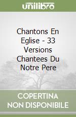 Chantons En Eglise - 33 Versions Chantees Du Notre Pere libro