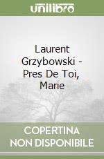 Laurent Grzybowski - Pres De Toi, Marie libro