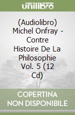 (Audiolibro) Michel Onfray - Contre Histoire De La Philosophie Vol. 5 (12 Cd) libro