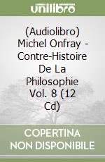 (Audiolibro) Michel Onfray - Contre-Histoire De La Philosophie Vol. 8 (12 Cd) libro