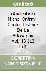 (Audiolibro) Michel Onfray - Contre-Histoire De La Philosophie Vol. 13 (12 Cd) libro