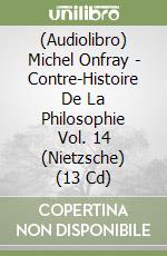 (Audiolibro) Michel Onfray - Contre-Histoire De La Philosophie Vol. 14 (Nietzsche) (13 Cd) libro