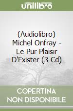 (Audiolibro) Michel Onfray - Le Pur Plaisir D'Exister (3 Cd) libro