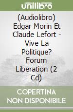 (Audiolibro) Edgar Morin Et Claude Lefort - Vive La Politique? Forum Liberation (2 Cd)