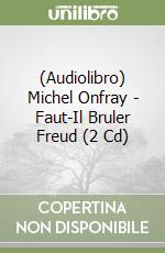 (Audiolibro) Michel Onfray - Faut-Il Bruler Freud (2 Cd) libro