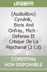 (Audiolibro) Cyrulnik, Boris And Onfray, Mich - Defense Et Critique De La Psychanal (2 Cd) libro