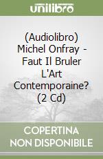 (Audiolibro) Michel Onfray - Faut Il Bruler L'Art Contemporaine? (2 Cd) libro