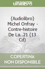 (Audiolibro) Michel Onfray - Contre-histoire De La..21 (13 Cd) libro