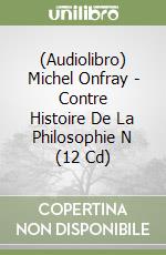 (Audiolibro) Michel Onfray - Contre Histoire De La Philosophie N (12 Cd) libro