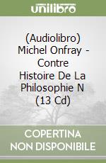 (Audiolibro) Michel Onfray - Contre Histoire De La Philosophie N (13 Cd) libro