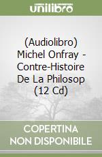 (Audiolibro) Michel Onfray - Contre-Histoire De La Philosop (12 Cd) libro