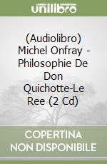 (Audiolibro) Michel Onfray - Philosophie De Don Quichotte-Le Ree (2 Cd) libro