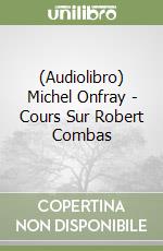 (Audiolibro) Michel Onfray - Cours Sur Robert Combas libro