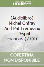 (Audiolibro) Michel Onfray And Pat Fremeaux - L'Esprit Francais (2 Cd)