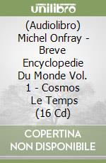 (Audiolibro) Michel Onfray - Breve Encyclopedie Du Monde Vol. 1 - Cosmos (1) Le Temps (16 Cd) libro