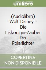 (Audiolibro) Walt Disney - Die Eiskonigin-Zauber Der Polarlichter libro