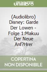 (Audiolibro) Disney: Garde Der Lowen - Folge 1:Makuu Der Neue Anf?Hrer libro