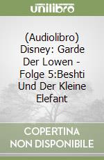 (Audiolibro) Disney: Garde Der Lowen - Folge 5:Beshti Und Der Kleine Elefant libro