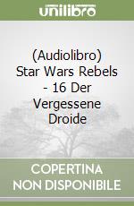 (Audiolibro) Star Wars Rebels - 16 Der Vergessene Droide libro