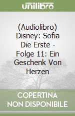 (Audiolibro) Disney: Sofia Die Erste - Folge 11: Ein Geschenk Von Herzen libro