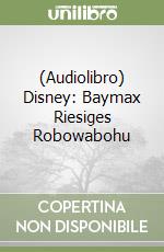 (Audiolibro) Disney: Baymax Riesiges Robowabohu libro