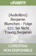 (Audiolibro) Benjamin Blumchen - Folge 111: Sei Nicht Traurig,Benjamin libro