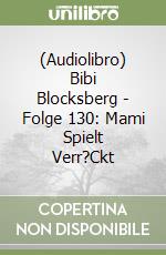 (Audiolibro) Bibi Blocksberg - Folge 130: Mami Spielt Verr?Ckt libro