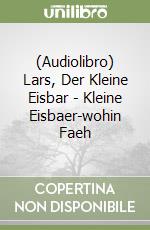 (Audiolibro) Lars, Der Kleine Eisbar - Kleine Eisbaer-wohin Faeh libro