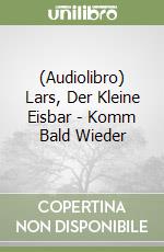 (Audiolibro) Lars, Der Kleine Eisbar - Komm Bald Wieder libro