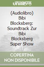 (Audiolibro) Bibi Blocksberg: Soundtrack Zur Bibi Blocksberg Super Show libro