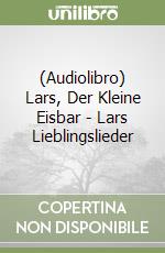 (Audiolibro) Lars, Der Kleine Eisbar - Lars Lieblingslieder libro
