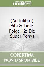 (Audiolibro) Bibi & Tina: Folge 42: Die Super-Ponys libro